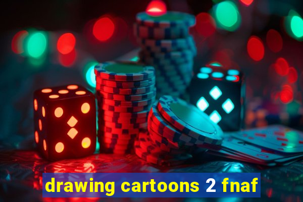 drawing cartoons 2 fnaf